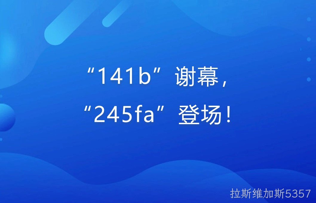 “141b”谢幕，“245fa”登场！