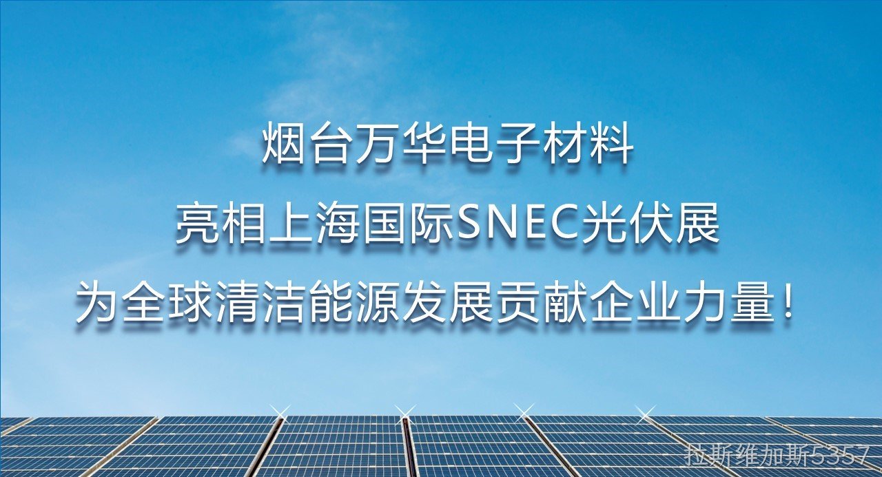 烟台拉斯维加斯5357电子材料亮相上海国际SNEC光伏展，为全球清洁能源发展贡献企业力量！
